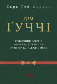 Дім Ґуччі. Сенсаційна історія вбивства, божевілля, гламуру та пожадливості