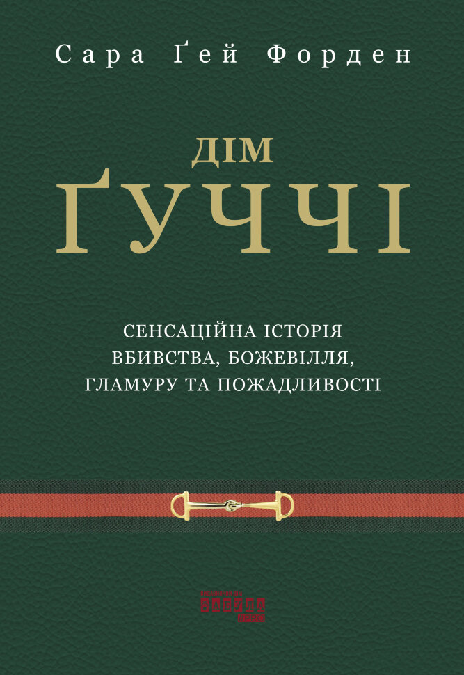 Дім Ґуччі. Сенсаційна історія вбивства, божевілля, гламуру та пожадливості. Автор — Сара Ґей Форден