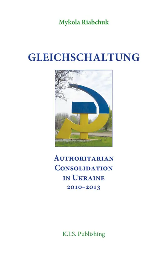 Gleichschaltung. Authoritarian Consolidation in Ukraine...