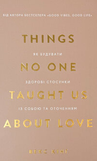 Things No One Taught Us About Love. Як будувати здорові стосунки із собою та оточенням