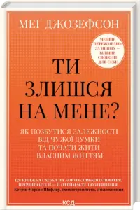 Ти злишся на мене? Як позбутися залежності від чужої думки та почати жити власним життям