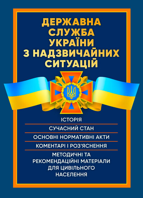 Державна служба України з надзвичайних ситуацій. Історія, сучасний стан, основні нормативні акти, коментарі і роз’яснення, методичні та рекомендаційні матеріали для цивільного населення