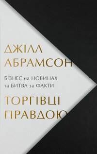 Торгівці правдою. Бізнес на новинах та битва за факти