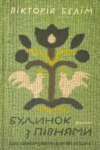 Будинок з півнями. Що замовчували в моїй родині