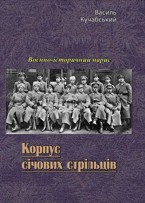 Корпус січових стрільців. Воєнно-історичний нарис. Автор — Василь Кучабський. Обкладинка — Мягкий