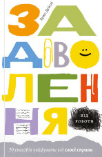 Задоволення від роботи. 30 способів кайфувати від своєї справи