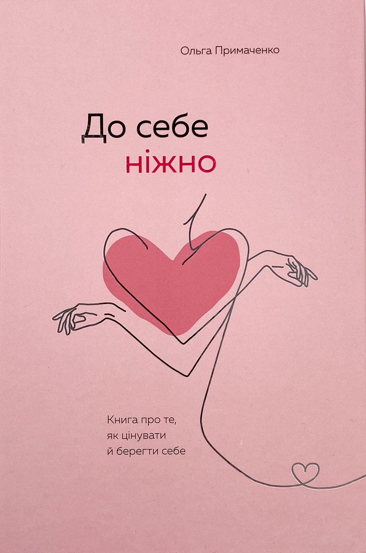 До себе ніжно. Книга про те, як цінувати й берегти себе. Автор — Ольга Примаченко. 