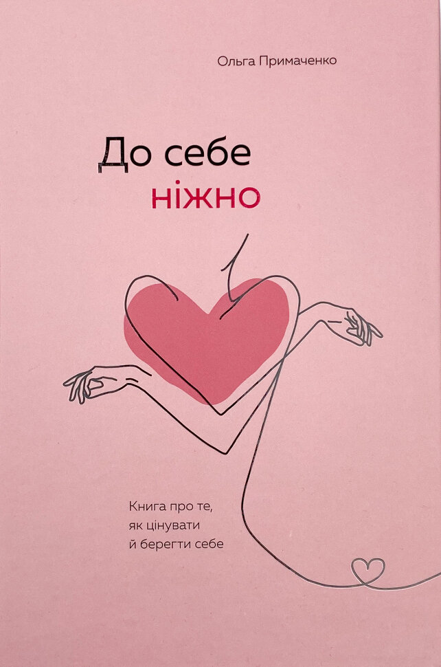 До себе ніжно. Книга про те, як цінувати й берегти себе. Автор — Ольга Примаченко. Обкладинка — Тверда