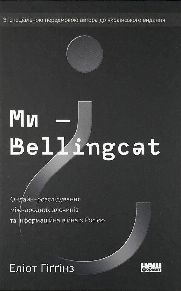 Ми — Bellingcat. Онлайн-розслідування міжнародних злочинів та інформаційна війна з Росією. Автор — Элиот Хиггинз. Обложка — твердая