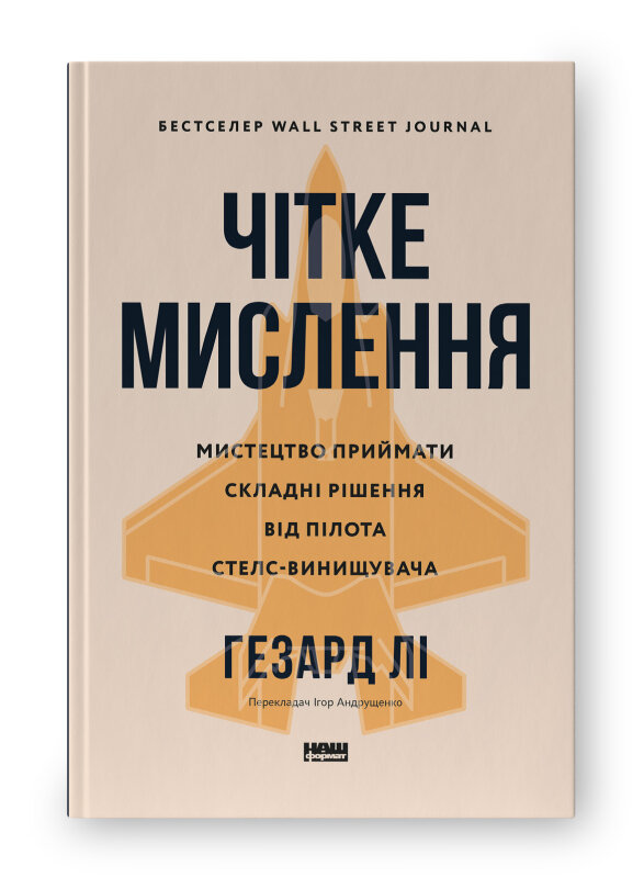 Чітке мислення. Мистецтво приймати складні рішення від пілота стелс-винищувача. Author — Гезард Лі. Book cover — твердая