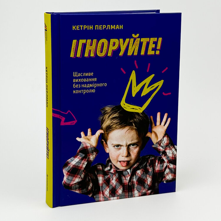 Ігноруйте! Щасливе виховання без надмірного контролю