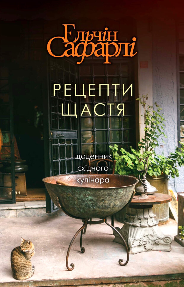 Рецепти щастя. Щоденник східного кулінара. Автор — Ельчин Сафарлі. Обкладинка — Тверда