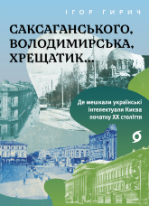 Саксаганського, Володимирська, Хрещатик. Де мешкали українські інтелектуали Києва початку ХХ століття