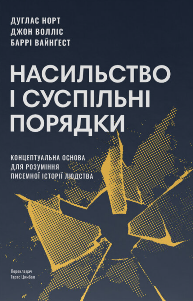 Насильство і суспільні порядки. Концептуальна основа для розуміння писемної історії людства. Автор — Джон Волліс, Дуґлас Норт, Баррі Вайнґест. Обкладинка — Тверда