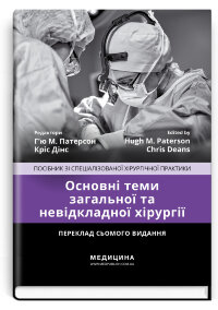 Основні теми загальної та невідкладної хірургії: посібник зі спеціалізованої хірургічної практики: 7-е видання