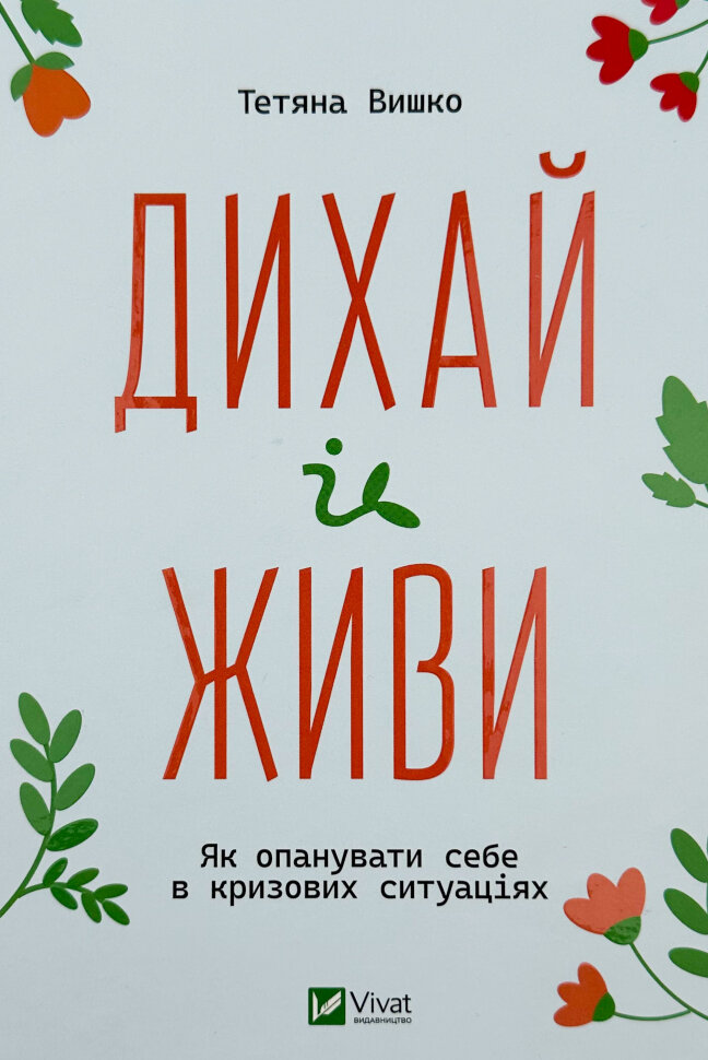 Дихай і живи. Як опанувати себе в кризових ситуаціях . Автор — Тетяна Вишко. Обкладинка — Тверда