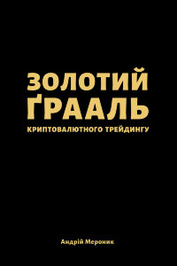 Золотий ґрааль криптовалютного трейдингу. Нотатки фахів- ця про те, як можна прогнозувати зміну цін на криптовалюти і заробляти (або ні) на цьому гроші
