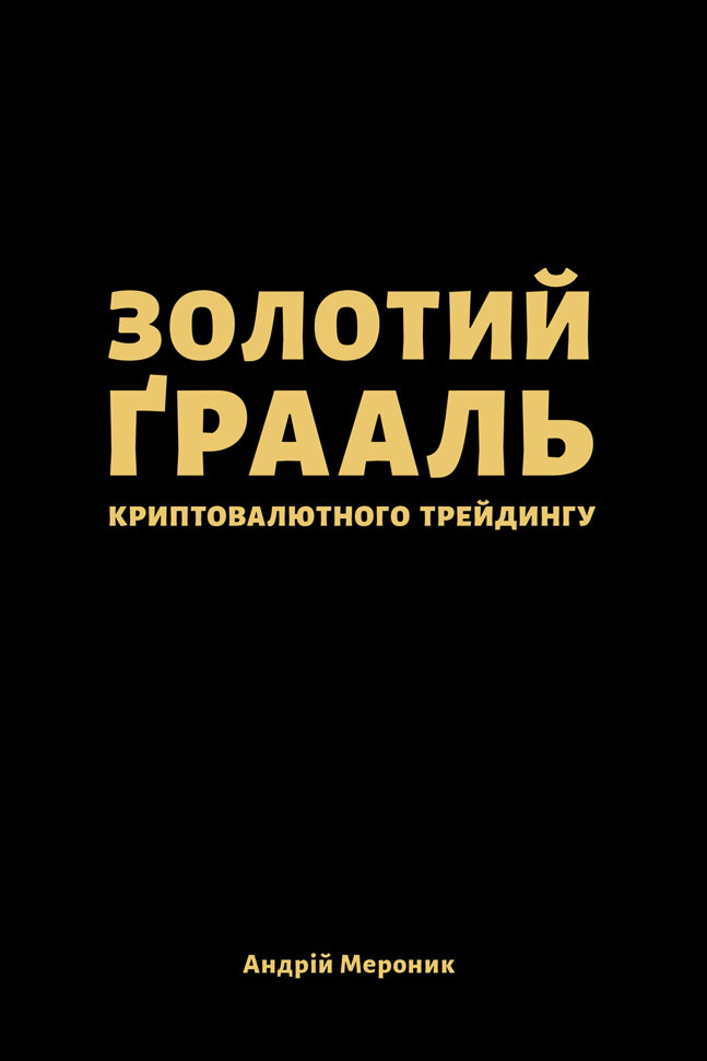 Золотий ґрааль криптовалютного трейдингу. Нотатки фахів- ця про те, як можна прогнозувати зміну цін на криптовалюти і заробляти (або ні) на цьому гроші. Автор — Андрій Мероник