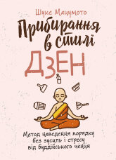 Прибирання в стилі дзен. Метод наведення порядку без зусиль і стресу від буддійського ченця