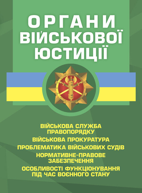 

Органи військової юстиції: військова служба правопорядку, військова прокуратура, проблематика військових судів, нормативне-правове забезпечення, особл