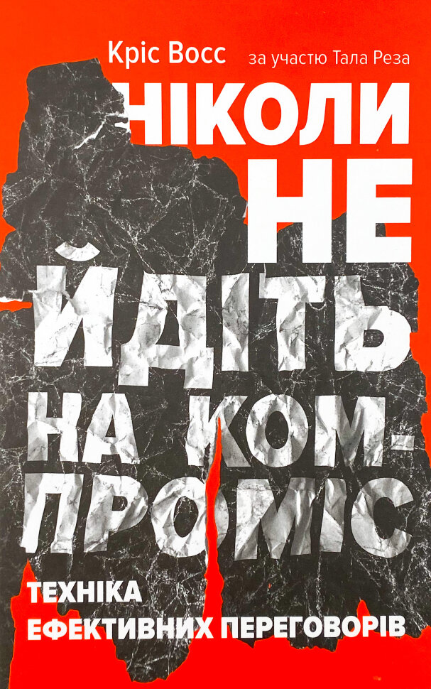 Ніколи не йдіть на компроміс. Техніка ефективних переговорів. Автор — Крис Восс, Тал Рез. Обложка — твердая