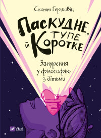 Паскудне, тупе й коротке. Занурення у філософію з дітьми