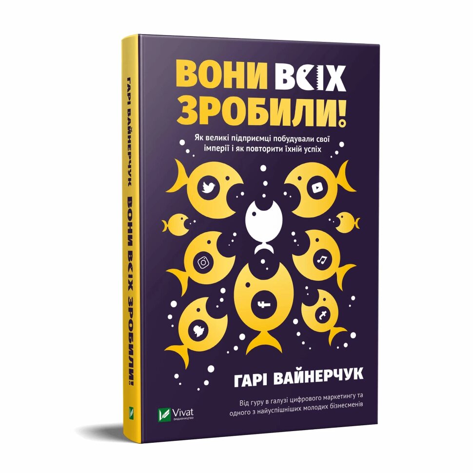 Вони всіх зробили! Як великі підприємці побудували свої імперії, і як тобі зробити те саме. Автор — Вайнерчук Гарі
