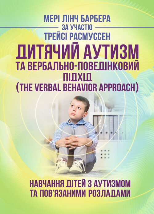 Дитячий аутизм та вербально-поведінковий підхід. Автор — Мері Линч Барбера. 