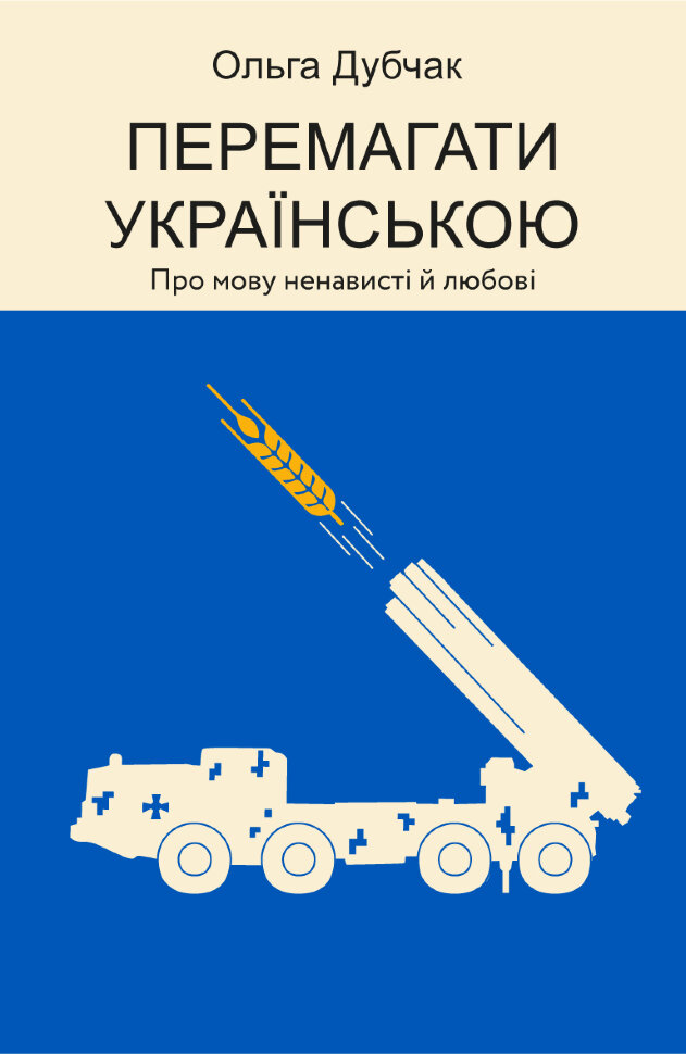 Перемагати українською. Про мову ненависті й любові. Автор — Ольга Дубчак