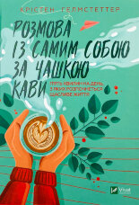 Розмова із самим собою за чашкою кави. П’ять хвилин на день, з яких розпочнеться щасливе життя