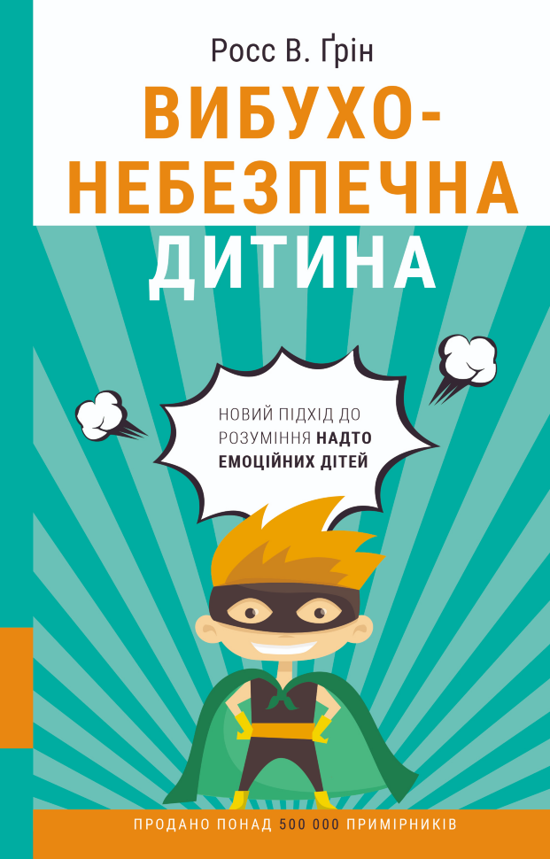 Вибухонебезпечна дитина. Новий підхід до розуміння надто емоційних дітей. Автор — Росс Грин