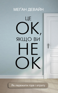 Це ОК, якщо ви не ОК. Як пережити горе і втрату