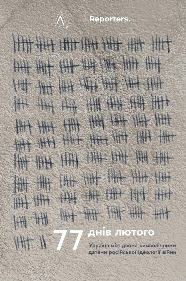 77 днів лютого. Україна між двома символічними датами російської ідеології війни. Автор — The Reporters