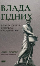 Влада гідних. Як меритократія створила сучасний світ