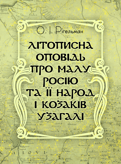 Літописна оповідь про Малу Росію та її народ і козаків узагалі. Автор — Рігельман О.І.. 