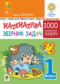 Математика. 1 клас. Збірник 1000 сюжетних задач, герої яких живуть, жартують, розважаються, допомагають один одному. НУШ (2020 год))