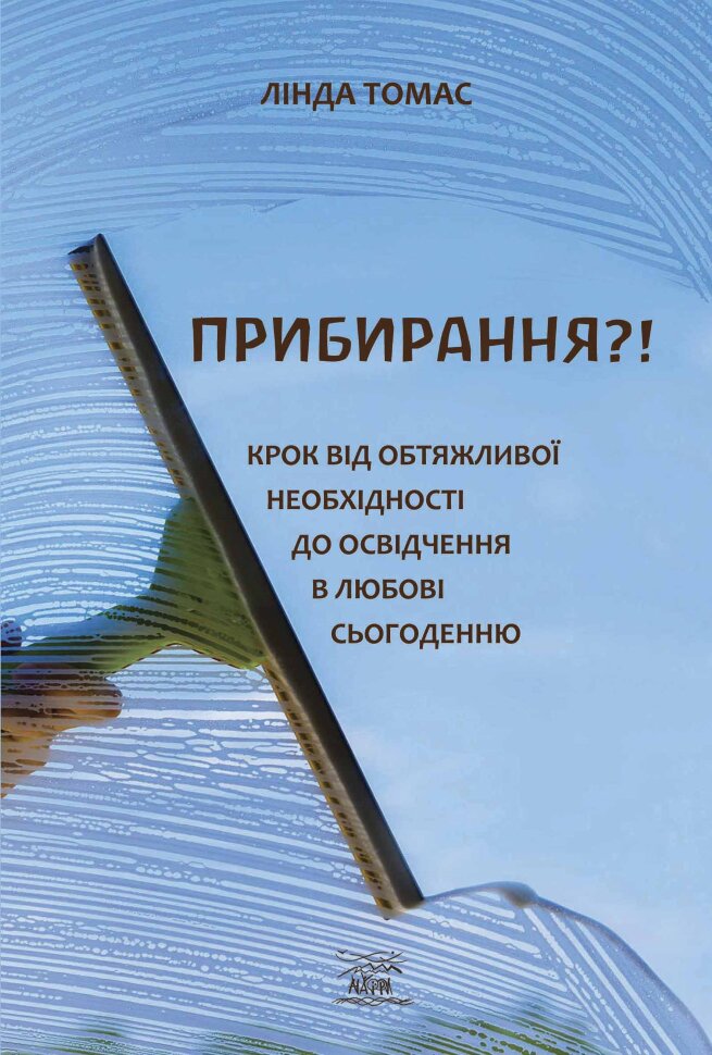 Прибирання?!. Крок від обтяжливої необхідності до освідчення в любові сьогоденню. Автор — Лінда Томас