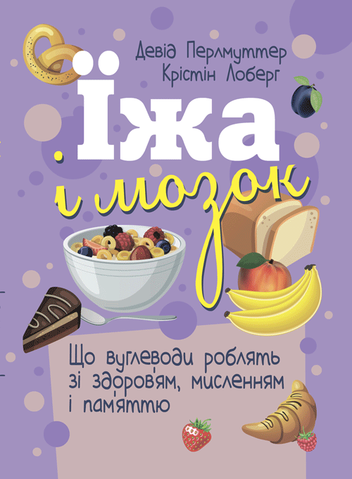 Їжа і мозок. Що вуглеводи роблять зі здоров’ям, мисленням і пам’яттю. Автор — Девід Перлмуттер. 