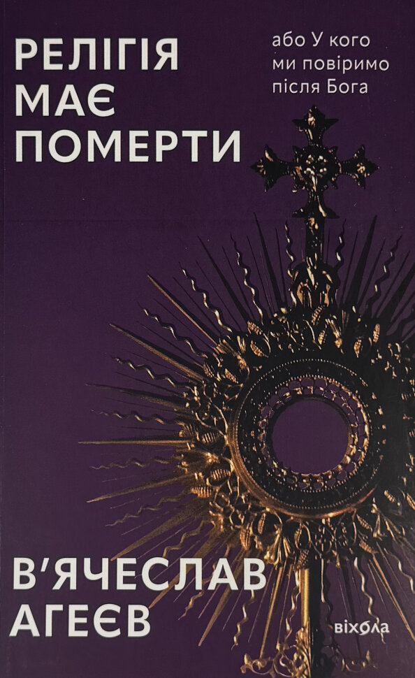 Релігія має померти, або У кого ми повіримо після Бога. Автор — В'ячеслав Агеєв. Обложка — мягкая