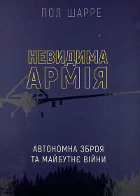 Невидима армія. Автономна зброя та майбутнє війни