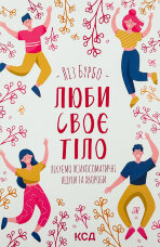Люби своє тіло. Лікуємо психосоматичні недуги