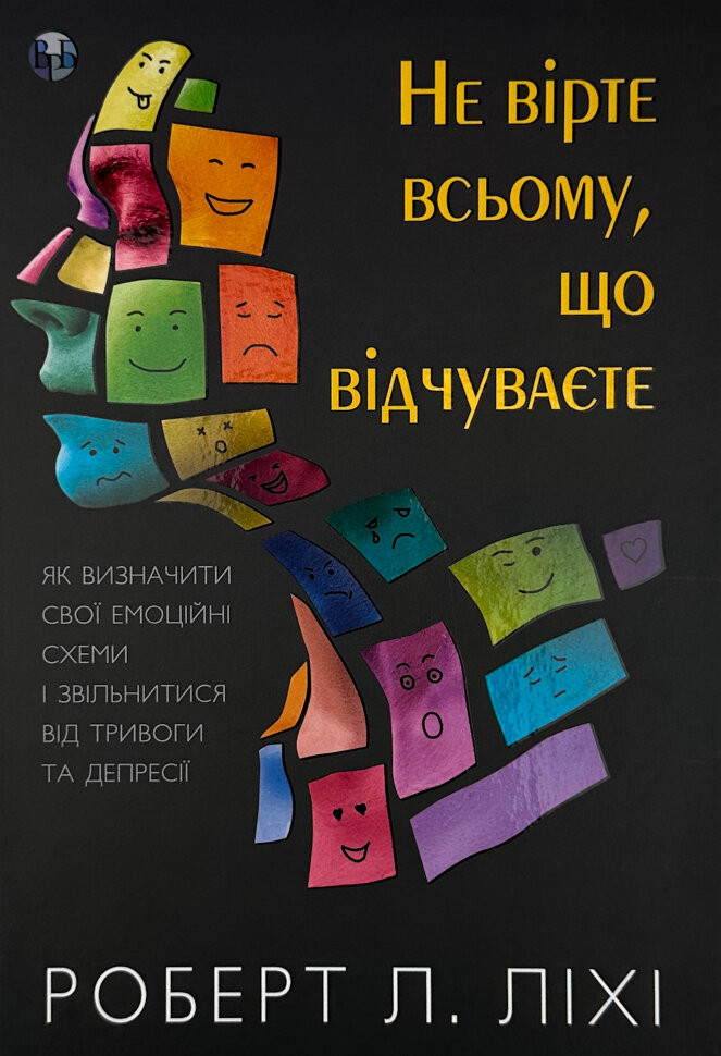 Не вірте всьому, що відчуваєте. Як визначити свої емоційні схеми і звільнитися від тривоги та депресії. Автор — Роберт Лихи. Обложка — твердий