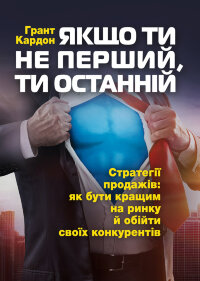 Якщо ти не перший, ти останній. Стратегії продажів: як бути кращим на ринку й обійти своїх конкурентів