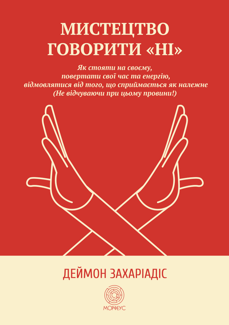 Мистецтво говорити "Ні". Як стояти на своєму, повертати час та енергію, відмовлятися від того, що сприймається як належне (Не відчуваючи при цьому провини!)