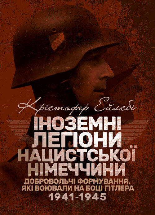 Іноземні легіони нацистської Німеччини. Добровольчі формування, які воювали на боці Гітлера 1941-1945. Author — Крістофер Ейлсбі. Book cover — Мягкий