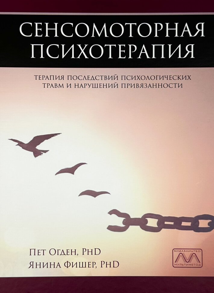 Сенсомоторная психотерапия. Терапия последствий психологических травм и нарушений привязанности. Автор — Пет Огден, Яніна Фішер. Обложка — твердая