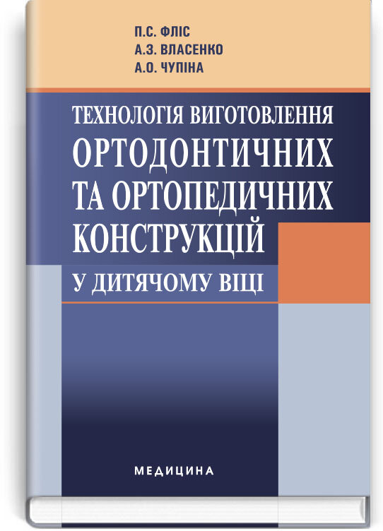 Технологія виготовлення ортодонтичних та ортопедичних конструкцій у дитячому віці: підручник (ВНЗ І—ІІІ р. а.)