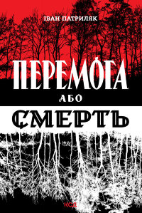 Перемога або смерть. Український визвольний рух у 1939-1960 роках