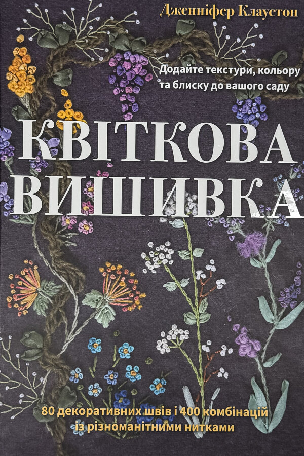 Квіткова вишивка. 80 декоративних швів і 400 комбінацій із різноманітними нитками