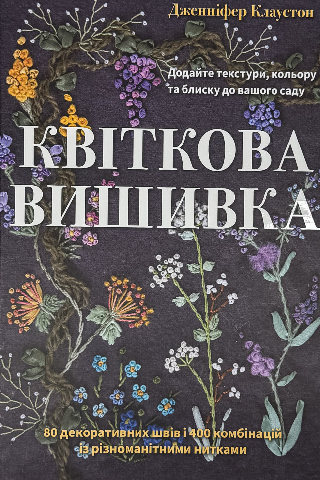 Квіткова вишивка. 80 декоративних швів і 400 комбінацій із різноманітними нитками. Автор — Дженніфер Клаустон. Обкладинка — Тверда